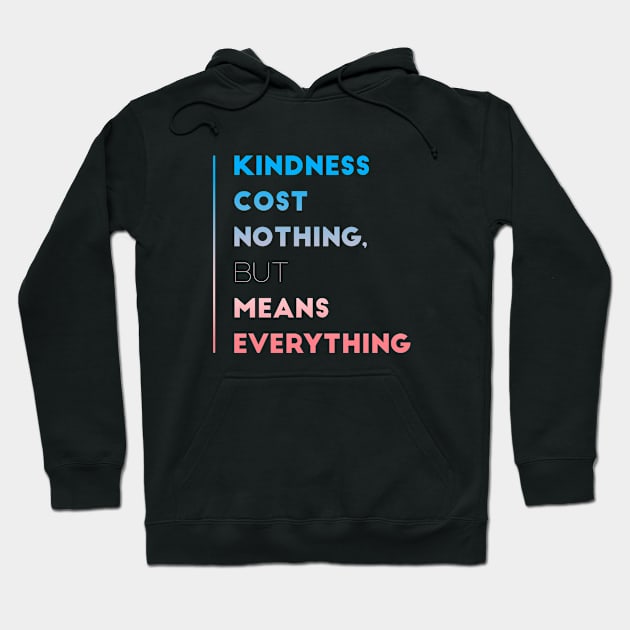 Kindness Cost Nothing, But Means Everything - Inspirational Quotes Gift Hoodie by twizzler3b